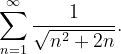 \dpi{120} \sum_{n=1}^{\infty }\frac{1}{\sqrt{n^{2}+2n}}.